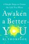 Awaken a Better You: 4 Simple Steps to Create the Life You Want