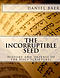 The Incorruptible Seed: A History and Defense of the Holy Bible