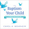 The Baptism of Your Child: A Book for Families