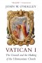 Vatican I: The Council and the Making of the Ultramontane Church