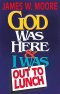 God Was Here and I Was Out to Lunch