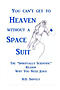 You Can't get to Heaven without a Space Suit: The "Spiritually Scientific " Reason Why You Need Jesus