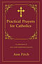 Practical Prayers for Catholics: A collection of new and traditional prayers