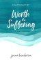 Worth the Suffering: loving & leaving this life
