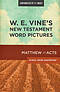 W. E. Vine's New Testament Word Pictures: Matthew to Acts
