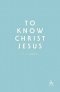 To Know Christ Jesus