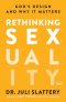 Rethinking Sexuality: God's Design and Why it Matters