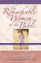 The Remarkable Women of the Bible: And Their Message for Your Life Today