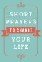 Short Prayers to Change Your Life
