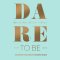 Dare to Be