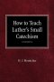 How to Teach Luther's Small Catechism