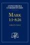 Mark 1:1-8:26 - Concordia Commentary