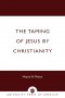 The Taming of Jesus by Christianity