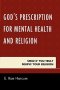 God's Prescription for Mental Health and Religion : Smile if You Truly Believe Your Religion