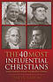 The 40 Most Influential Christians... Who Shaped What We Believe Today