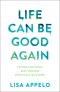 Life Can Be Good Again: Putting Your World Back Together After It All Falls Apart
