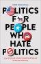 Politics for People Who Hate Politics