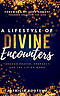 A Lifestyle of Divine Encounters: Through Prayer, Prophecy, and the Living Word