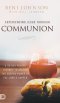 Experiencing Jesus Through Communion: A 40-Day Prayer Journey to Unlock the Deeper Power of the Lord's Supper