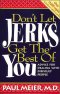 Don't Let Jerks Get the Best of You: Advice for Dealing with Difficult People