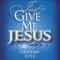 Just Give Me Jesus