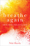 Breathe Again - How To Live Well When Life Falls Apart