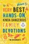 The Very Best, Hands-On, Kinda Dangerous Family Devotions, Volume 3: 52 Activities Your Kids Will Never Forget