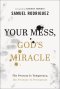 Your Mess, God's Miracle: The Process Is Temporary, the Promise Is Permanent