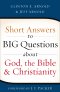 Short Answers to Big Questions About God, the Bible, and Christianity
