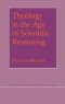Theology in the Age of Scientific Reasoning