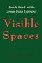 Visible Spaces: Hannah Arendt and the German-Jewish Experience
