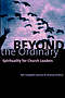 Beyond the Ordinary: Spirituality for Church Leaders