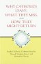 Why Catholics Leave, What They Miss, and How They Might Return