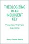 Theologizing in an Insurgent Key: Violence, Women, Salvation