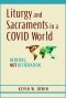 Liturgy and Sacraments in a Covid World: Renewal, Not Restoration