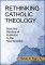 Rethinking Catholic Theology: From the Mystery of Existence to the New Creation