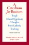 A Catechism for Business: Tough Ethical Questions & Insights from Catholic Teaching