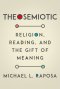 Theosemiotic: Religion, Reading, and the Gift of Meaning