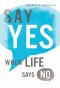 Say Yes When Life Says No