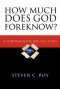 How Much Does God Foreknow?: A Comprehensive Biblical Study