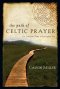 The Path of Celtic Prayer : An Ancient Way to Everyday Joy