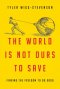 The World Is Not Ours to Save : Finding the Freedom to Do Good