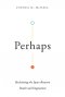 Perhaps: Reclaiming the Space Between Doubt and Dogmatism