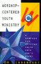 Worship-Centered Youth Ministry: A Compass for Guiding Youth Into God's Story