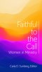 Faithful to the Call: Women in Ministry