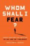 Whom Shall I Fear?: Urgent Questions for Christians in an Age of Violence