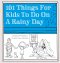 101 Things for Kids to do on a Rainy Day