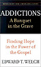 Addictions: a Banquet in the Grave : Finding Hope in the Power of the Gospel