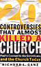 20 Controversies That Almost Killed a Church: Paul's Counsel to the Corinthians and the Church Today