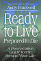 Ready to Live - Prepared to Die: a Provocative Guide to the Rest of Your